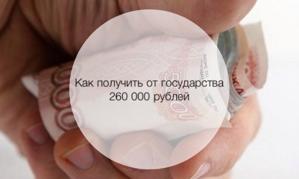 Как получить от государства 260 000 рублей?
